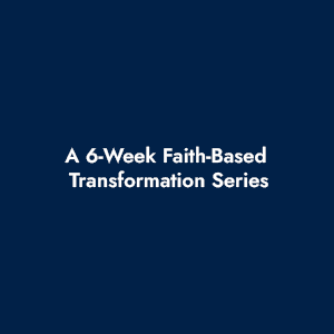 A 6-Week Faith-Based Transformation Series