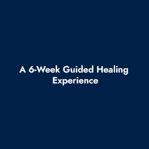 A 6-Week Guided Healing Experience